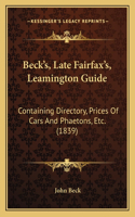 Beck's, Late Fairfax's, Leamington Guide: Containing Directory, Prices Of Cars And Phaetons, Etc. (1839)