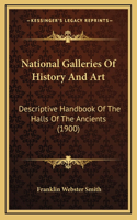 National Galleries Of History And Art: Descriptive Handbook Of The Halls Of The Ancients (1900)