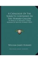 A Catalogue Of The Subjects Contained In The Hubard Gallery