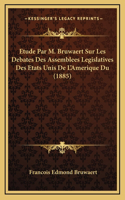 Etude Par M. Bruwaert Sur Les Debates Des Assemblees Legislatives Des Etats Unis De L'Amerique Du (1885)