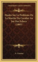 Etudes Sur Le Probleme De La Marche Du Cavalier Au Jeu Des Echecs (1865)