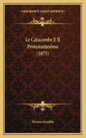 Le Catacombe E Il Protestantesimo (1875)