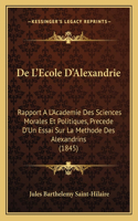 De L'Ecole D'Alexandrie: Rapport A L'Academie Des Sciences Morales Et Politiques, Precede D'Un Essai Sur La Methode Des Alexandrins (1845)