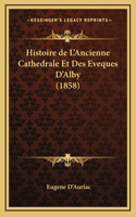 Histoire de L'Ancienne Cathedrale Et Des Eveques D'Alby (1858)