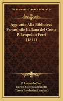 Aggiunte Alla Biblioteca Femminile Italiana del Conte P. Leopoldo Ferri (1844)