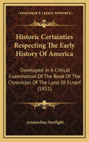 Historic Certainties Respecting The Early History Of America: Developed In A Critical Examination Of The Book Of The Chronicles Of The Land Of Ecnarf (1851)