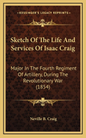 Sketch Of The Life And Services Of Isaac Craig: Major In The Fourth Regiment Of Artillery, During The Revolutionary War (1854)(English)
