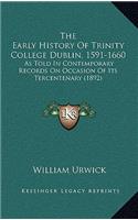 The Early History Of Trinity College Dublin, 1591-1660: As Told In Contemporary Records On Occasion Of Its Tercentenary (1892)