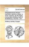 Characteristicks of Men, Manners, Opinions, Times. in Three Volumes. by the Right Honourable Anthony, Earl of Shaftesbury. Volume 1 of 3