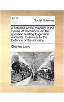 A Defence of the Majority in the House of Commons, on the Question Relating to General Warrants. in Answer to the Defence of the Minority.