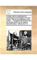 Arabian Nights Entertainments: Consisting of One Thousand and One Stories. Told by the Sultaness of the Indies, ... Translated Into French from the Arabian Mss, by M. Galland Seve