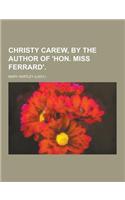 Christy Carew, by the Author of 'Hon. Miss Ferrard'