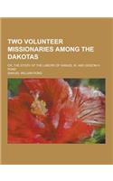 Two Volunteer Missionaries Among the Dakotas; Or, the Story of the Labors of Samuel W. and Gideon H. Pond