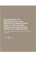 Discussion of the Meteorological and Magnetical Observations Made at the Flagstaff Observatory, Melbourne, During the Years 1858-1863