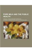 Pure Milk and the Public Health; A Manual of Milk and Dairy Inspection