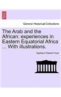 Arab and the African: Experiences in Eastern Equatorial Africa ... with Illustrations.