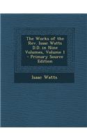 Works of the REV. Isaac Watts D.D. in Nine Volumes, Volume 1