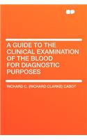 A Guide to the Clinical Examination of the Blood for Diagnostic Purposes