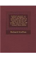 Grafton's Chronicle: Or, History of England. to Which Is Added His Table of the Bailiffs, Sherrifs, and Mayors, of the City of London. from the Year 1189 to 1558, Inclus