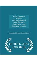 How to Learn Gaelic: Orthographical Instructions, Grammar, and Reading Lessons - Scholar's Choice Edition