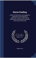Horse Feeding: A Book of Information and Suggestion Gathered From the Reports of Experiment Stations, Other Official Publications, and Practical Authorities on the