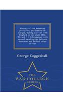 History of the American Privateers, and Letters-Of-Marque, During Our War with England in the Years 1812, '13, and '14. Interspersed with Several Naval Battles Between American and British Ships-Of-War - War College Series