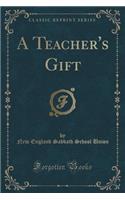 A Teacher's Gift (Classic Reprint)