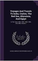 Voyages And Travels To India, Ceylon, The Red Sea, Abyssinia, And Egypt: In The Years 1802, 1803, 1804, 1805, And 1806, Volume 1