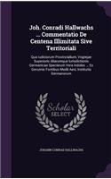 Joh. Conradi Hallwachs ... Commentatio de Centena Illimitata Sive Territoriali