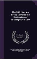 The Still Lion. an Essay Towards the Restoration of Shakespeare's Text
