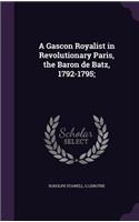 A Gascon Royalist in Revolutionary Paris, the Baron de Batz, 1792-1795;