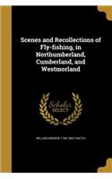 Scenes and Recollections of Fly-fishing, in Northumberland, Cumberland, and Westmorland