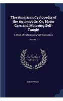 The American Cyclopedia of the Automobile; Or, Motor Cars and Motoring Self-Taught: A Work of Reference & Self Instruction; Volume 2