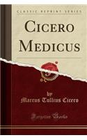 Cicero Medicus (Classic Reprint)