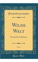 Wilde Welt, Vol. 3: Gesammelte Erzï¿½hlungen (Classic Reprint): Gesammelte Erzï¿½hlungen (Classic Reprint)