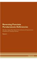 Reversing Punctate Porokeratosis: Deficiencies The Raw Vegan Plant-Based Detoxification & Regeneration Workbook for Healing Patients.Volume 4