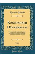 Konstanzer HÃ¤userbuch, Vol. 2: Festschrift Zur Jahrhundertfeier Der Vereinigung Der Stadt Konstanz, Mit Dem Hause Baden; Geschichtliche Ortsbeschreibung; Erste Halfte, Einleitung, Bischofsburg Und Niederburg (Classic Reprint)