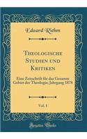 Theologische Studien Und Kritiken, Vol. 1: Eine Zeitschrift FÃ¼r Das Gesamte Gebiet Der Theologie; Jahrgang 1878 (Classic Reprint)