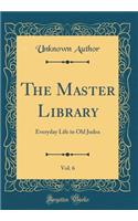 The Master Library, Vol. 6: Everyday Life in Old Judea (Classic Reprint)