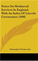 Notes On Mediaeval Services In England, With An Index Of Lincoln Ceremonies (1898)