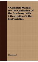 Complete Manual For The Cultivation Of The Cranberry. With A Description Of The Best Varieties.
