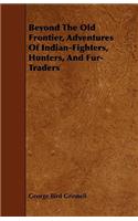 Beyond the Old Frontier, Adventures of Indian-Fighters, Hunters, and Fur-Traders