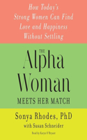 Alpha Woman Meets Her Match Lib/E: How Today's Strong Women Can Find Love and Happiness Without Settling