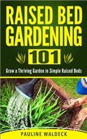 Raised Bed Gardening 101: Grow a Thriving Garden in Simple Raised Beds