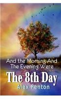 And the Morning and the Evening were The 8th Day