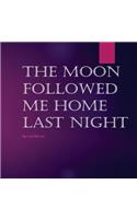 The Moon Followed Me Home Last Night