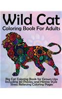 Wild Cat Coloring Book For Adults: Big Cat Coloring Book for Grown-Ups Including 40 Paisley and Henna Style Stress Relieving Coloring Pages