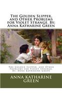 Golden Slipper, and Other Problems for Violet Strange. By; Anna Katharine Green