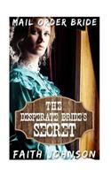 Mail Order Bride: The Desperate Bride's Secret: Clean and Wholesome Western Historical Romance