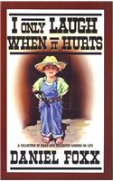 I Only Laugh When It Hurts: A Collection of Hard and Hilarious Lessons on Life